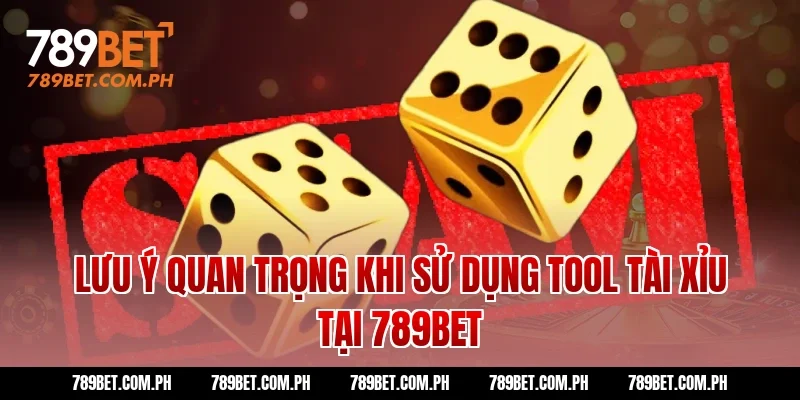 Lưu ý quan trọng khi sử dụng tool tài xỉu tại 789BET