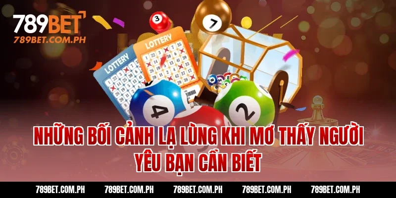 Những Bối Cảnh Lạ Lùng Khi Mơ Thấy Người Yêu Bạn Cần Biết