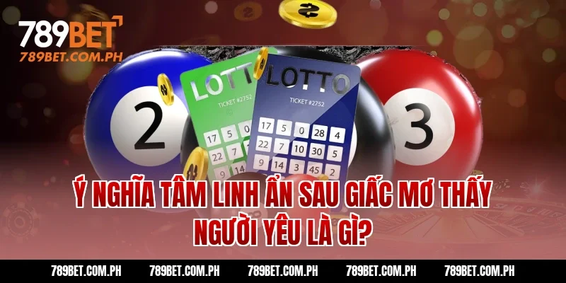 Ý Nghĩa Tâm Linh Ẩn Sau Giấc Mơ Thấy Người Yêu Là Gì?