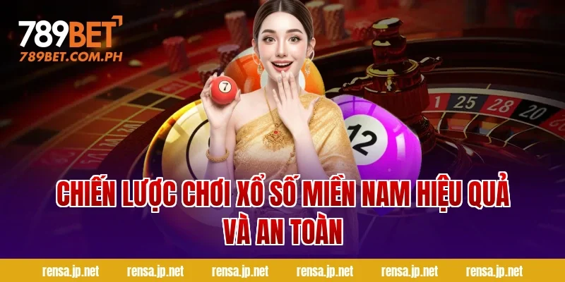 Chiến lược chơi xổ số miền Nam hiệu quả và an toàn